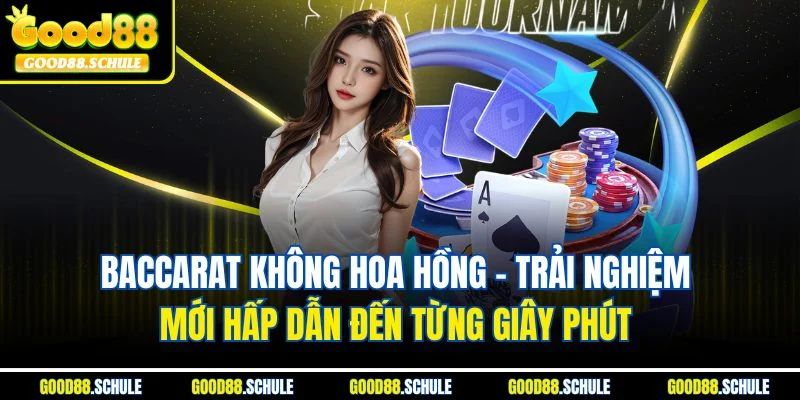 Baccarat không hoa hồng - Trải nghiệm mới hấp dẫn đến từng giây phút 