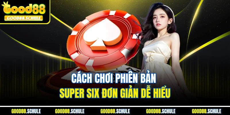 Cách chơi phiên bản Super Six đơn giản dễ hiểu