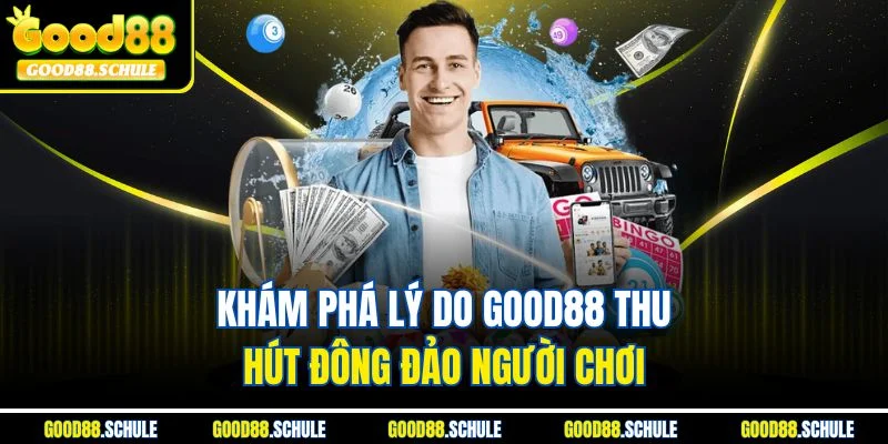 Khám phá lý do Good88 thu hút đông đảo người chơi 