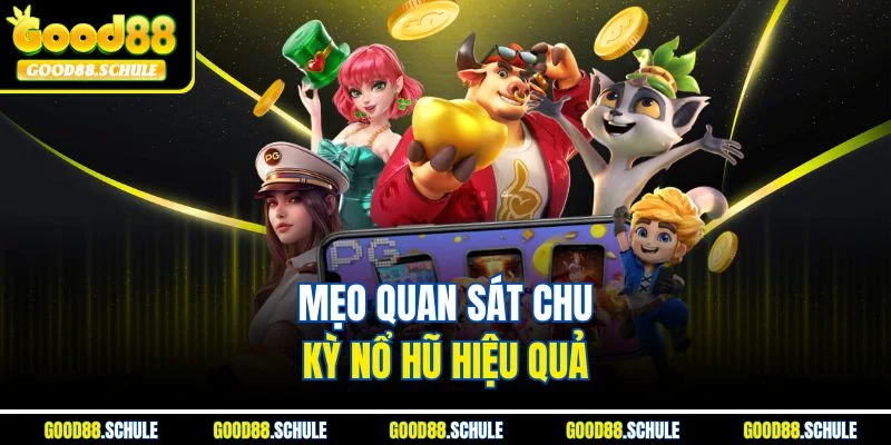 Mẹo quan sát chu kỳ nổ hũ hiệu quả