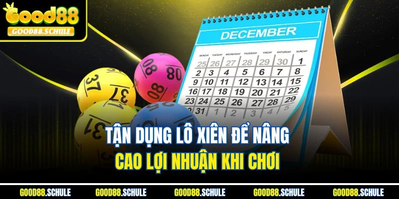 Tận dụng lô xiên để nâng cao lợi nhuận khi chơi