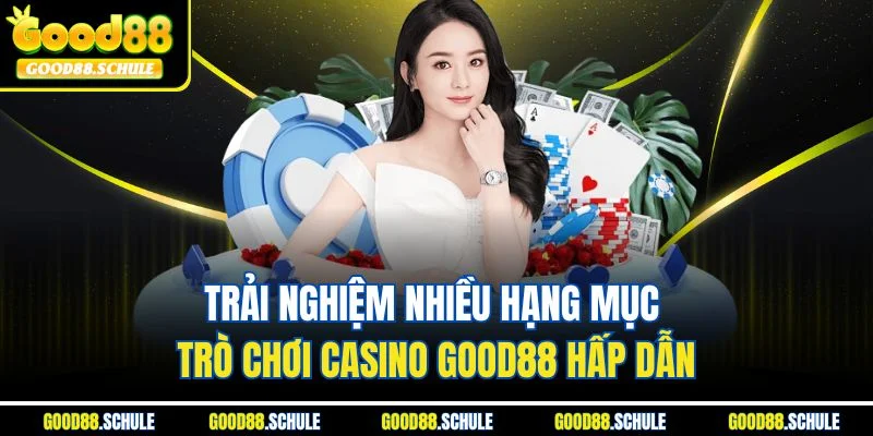 Trải nghiệm nhiều hạng mục trò chơi Casino Good88 hấp dẫn